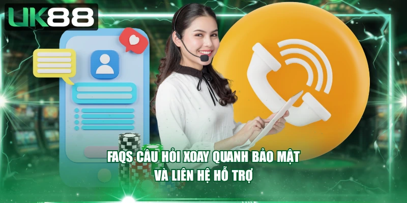 FAQs câu hỏi xoay quanh bảo mật và liên hệ hỗ trợ