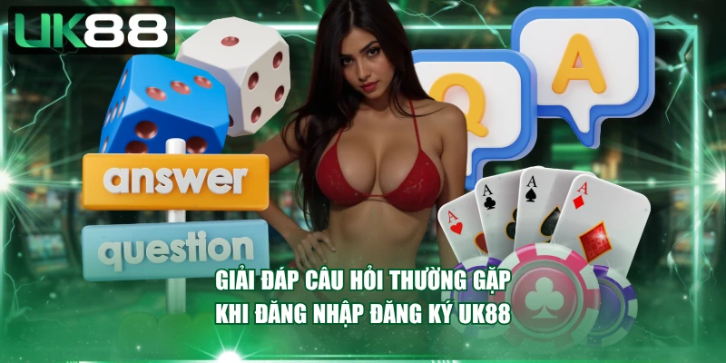 Giải đáp câu hỏi thường gặp khi đăng nhập đăng ký UK88