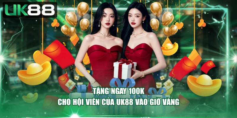 Tặng ngay 100k cho hội viên của UK88 vào giờ vàng