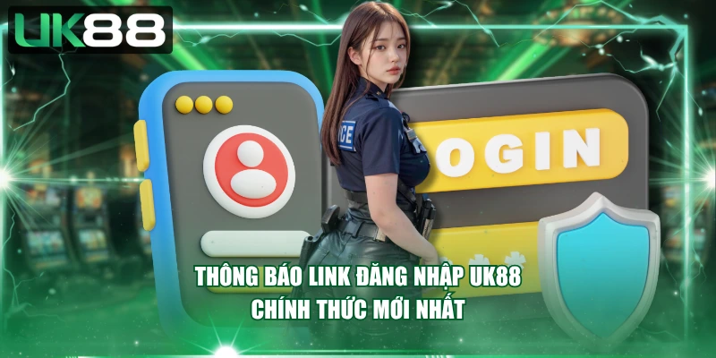 Thông báo link đăng nhập UK88 chính thức mới nhất