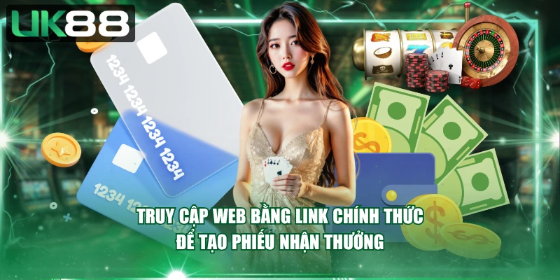 Truy cập web bằng link chính thức để tạo phiếu nhận thưởng